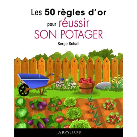 Les 50 règles d'or pour réussir son potager