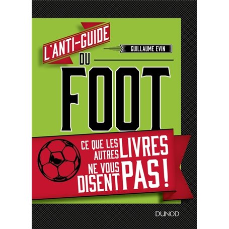 L'anti-guide du foot - Ce que les autres livres ne vous disent pas !