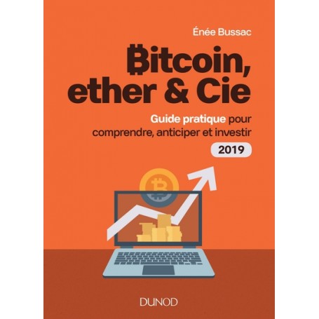 Bitcoin, ether & Cie - Guide pratique pour comprendre, anticiper et investir 2019