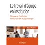 Le travail d'équipe en institution - Clinique de l'institution médico-sociale et psychiatrique
