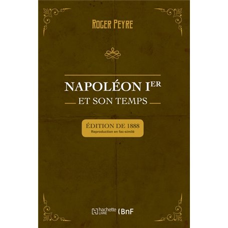 Napoléon Ier et son temps. Histoire militaire, gouvernement intérieur, lettres, sciences et arts