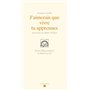 J'aimerais que vivre tu apprennes