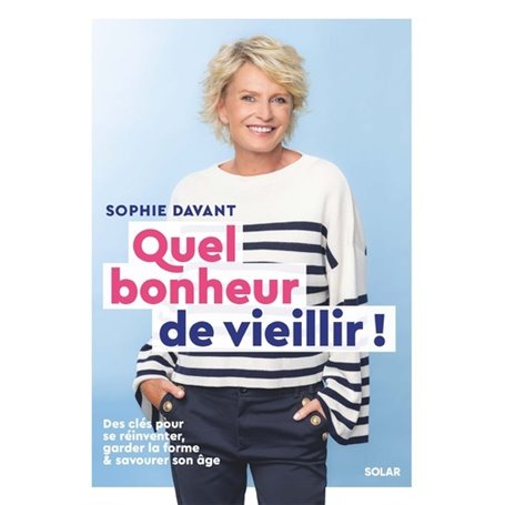 Quel bonheur de vieillir - Des clés pour se réinventer, garder la forme & savourer son âge
