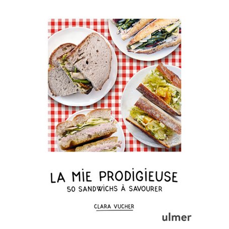 La mie prodigieuse - 50 sandwichs à savourer