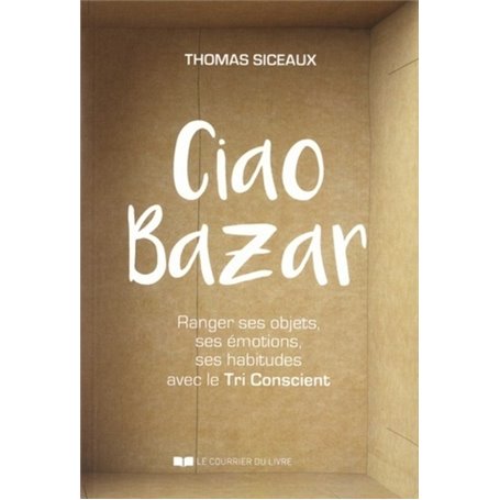 Ciao bazar - Ranger ses objets, ses émotions, ses habitudes avec le Tri Conscient
