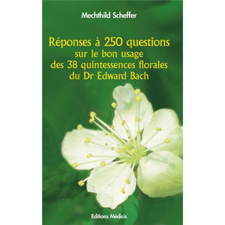 Reponses a 250 questions sur le bon usage des 38 quintessences florales du Dr Edward Bach