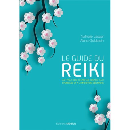 Le guide du Reiki - Activez vos chakras grâce aux symboles et à l'imposition des mains