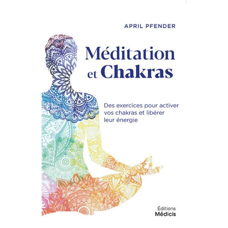 Méditation et chakras - Des exercices pour activer vos chakras et libérer leur énergie