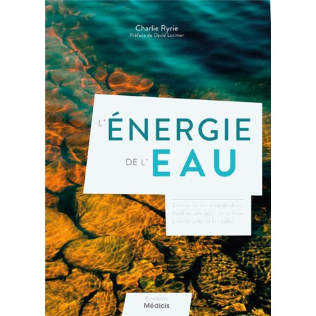 L'énergie de l'eau - Découvrez les innombrables bienfaits énergétiques de l'eau pour la santé