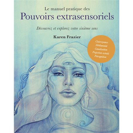 Le manuel pratique des pouvoirs extrasensoriels - Découvrez et explorez votre sixième sens