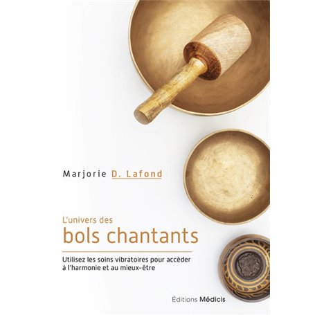 L'Univers des bols chantants - Utilisez les soins vibratoires pour accéder à l'harmonie et au mieux-