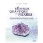 L'énergie quantique des pierres - Découvrez les bienfaits des cristaux au quotidien