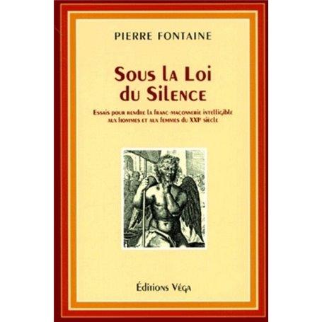 Sous la loi du silence - Essais pour rendre la franc-maçonnerie intelligible aux hommes et aux femme