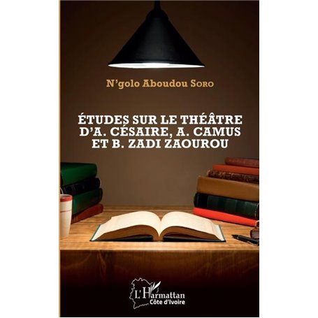 Etudes sur le théâtre d'A. Césaire, A. Camus et B. Zadi Zaourou