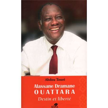 ALASSANE DRAMANE OUATTARA, DESTIN ET LIBERTÉ