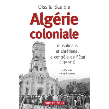 Algérie coloniale. musulmans et chrétiens : le contrôle de l'Etat (1830-1914)