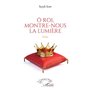 Ô roi, montre-nous la lumière