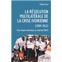 La résolution multilatérale de la crise ivoirienne (2004-2011)