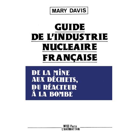 Guide de l'industrie française, de la mine aux déchets, du réacteur à la bombe