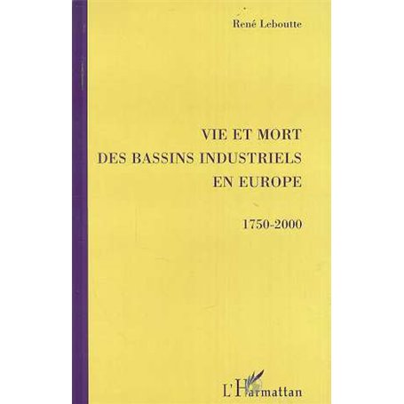 VIE ET MORT DES BASSINS INDUSTRIELS EN EUROPE 1750-2000