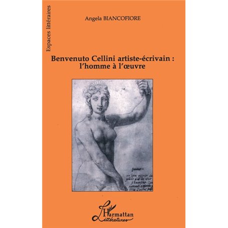 Benvenuto Cellini artiste-écrivain : l'homme à l'oeuvre