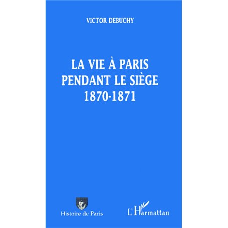 LA VIE A PARIS PENDANT LE SIEGE 1870-1871