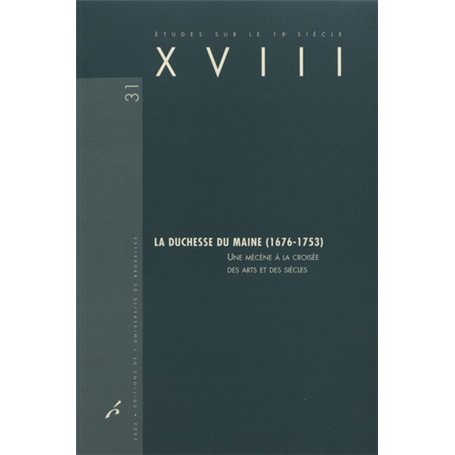 LA DUCHESSE DU MAINE (1676-1753). UNE MECENE A LA CROISEE DES ARTS ET DES SIECLE