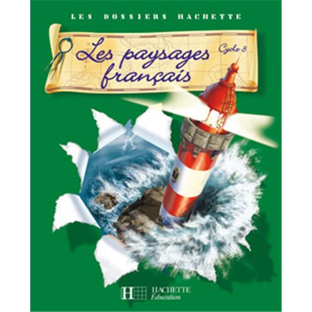 Les Dossiers Hachette Géographie Cycle 3 - Les Paysages français - Livre de l'élève - Ed.2007