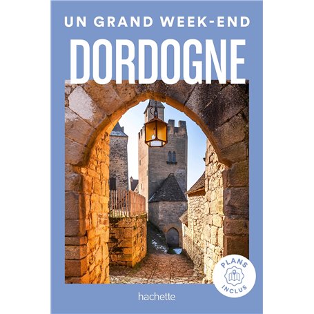 Dordogne Guide Un Grand Week-End