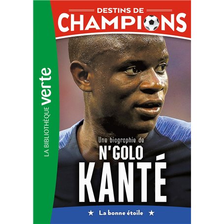 Destins de champions 22 - Une biographie de N'Golo Kanté