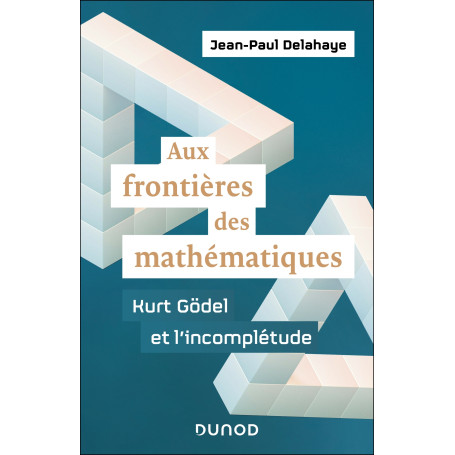 Aux frontières des mathématiques - Kurt Gödel et l'incomplétude