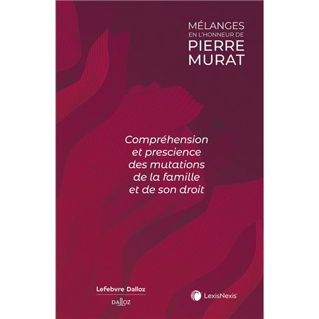 Mélanges en l'honneur de Pierre Murat - Compréhension et prescience des mutations de la famille et de son droit