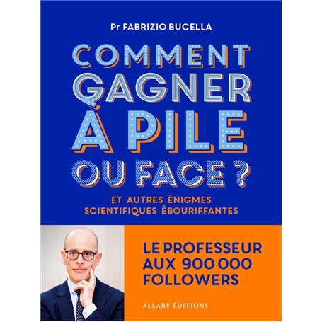 Comment gagner à pile ou face ? - Et autres énigmes scientifiques ébouriffantes...