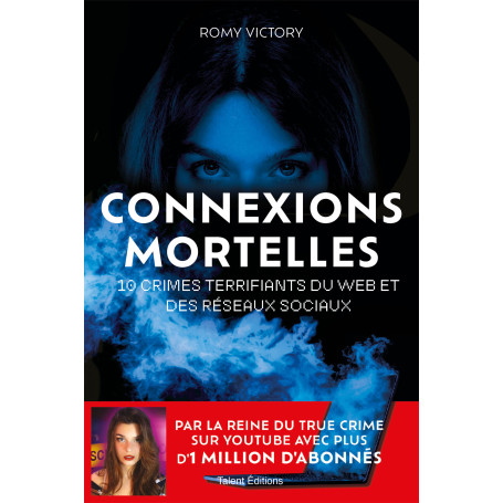 Connexions mortelles - 10 crimes terrifiants du web et des réseaux sociaux