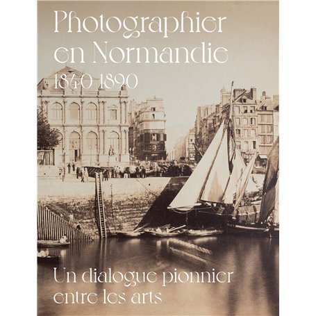 PHOTOGRAPHIER EN NORMANDIE 1840-1890