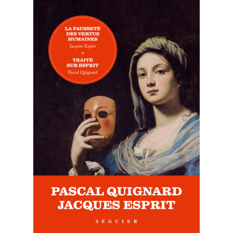 La Fausseté des vertus humaines - précédée de Traité sur Esprit par Pascal Quignard