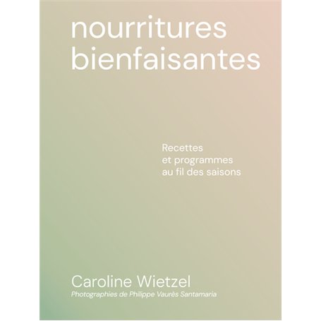 Les nourritures bienfaisantes - Recettes et programmes au fil des saisons