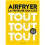 Airfryer - La friteuse qui cuit tout tout tout