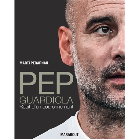 Pep Guardiola - Récit d'un couronnement