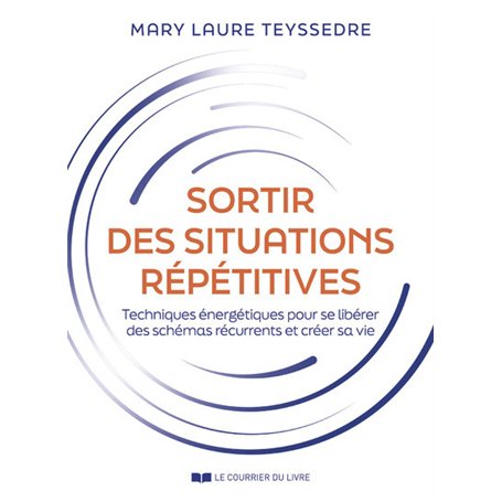 Sortir des situations répétitives - Techniques énergétiques pour se libérer des schémas récurrents et créer sa vie