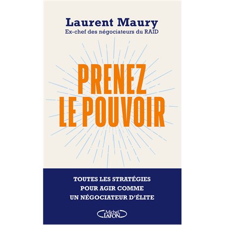 Prenez le pouvoir - Toutes les stratégies pour agir comme un négociateur d'élite