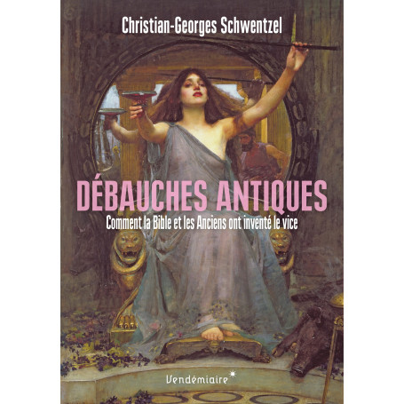 Debauches antiques - comment la bible et les anciens ont inv