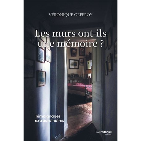Les murs ont-ils une mémoire ? - Témoignages extraordinaires