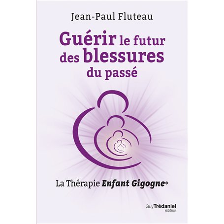 Guérir le futur des blessures du passé - La Thérapie Enfant Gigogne