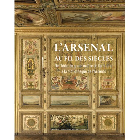 L'Arsenal au fil des siècles - De l'Hôtel du grand maître de l'Artillerie à la bibliothèque de l'Arsenal
