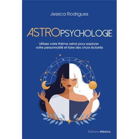 Astropsychologie - Utilisez votre thème astral pour explorer votre personnalité et faire des choix éclairés