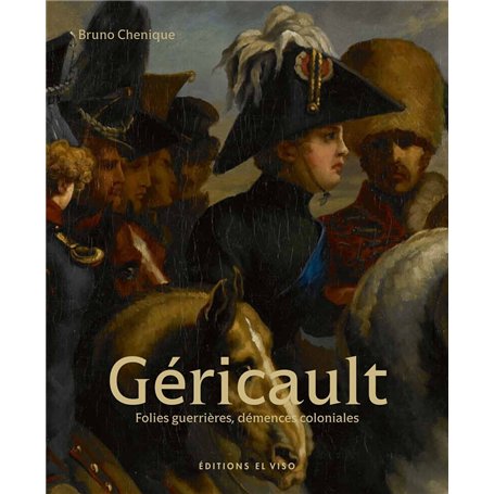 Géricault - Folies guerrières