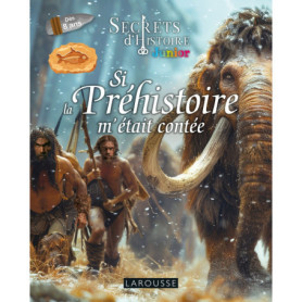 Si la Préhistoire m'était contée - Secrets d'Histoire junior Si la Préhistoire m'était contée - Secrets d'Histoire junior