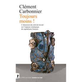 Toujours moins ! - L'obsession du coût du travail ou l'impasse stratégique du capitalisme français Toujours moins ! - L'obsession du coût du travail ou l'impasse stratégique du capitalisme français