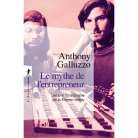 Le mythe de l'entrepreneur - Défaire l'imaginaire de la Silicon Valley Le mythe de l'entrepreneur - Défaire l'imaginaire de la Silicon Valley